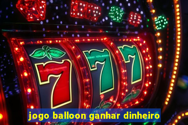 jogo balloon ganhar dinheiro